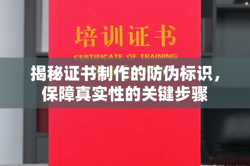 遂昌揭秘证书制作的防伪标识，保障真实性的关键步骤