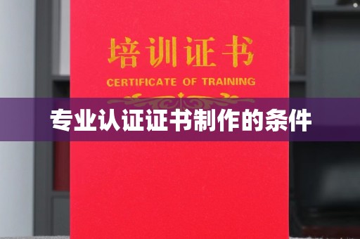 遂昌专业认证证书制作的条件