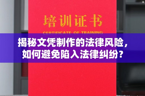 遂昌揭秘文凭制作的法律风险，如何避免陷入法律纠纷？