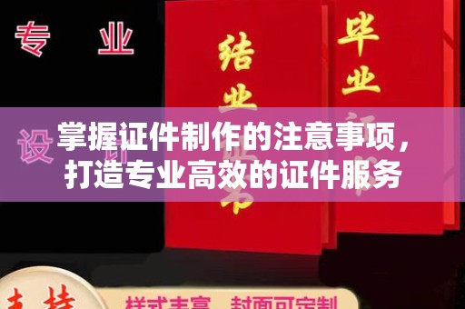 遂昌掌握证件制作的注意事项，打造专业高效的证件服务