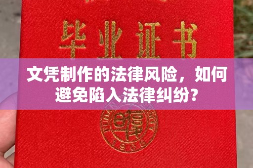 遂昌文凭制作的法律风险，如何避免陷入法律纠纷？