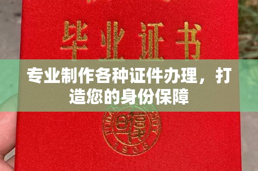 遂昌专业制作各种证件办理，打造您的身份保障